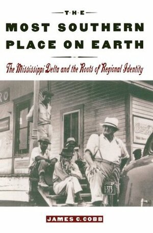 The Most Southern Place on Earth: The Mississippi Delta and the Roots of Regional Identity by James C. Cobb