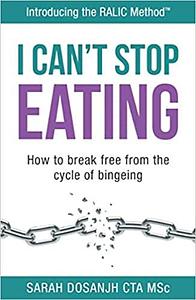 I Cant Stop Eating: How to Break Free from the Cycle of Bingeing by Sarah Dosanjh