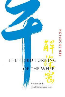 The Third Turning of the Wheel: Wisdom of the Samdhinirmocana Sutra by Reb Anderson