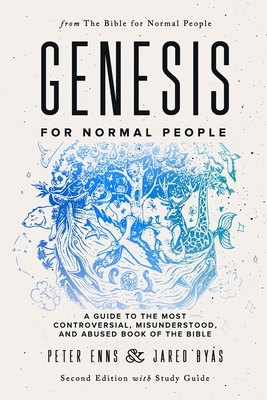 Genesis for Normal People: A Guide to the Most Controversial, Misunderstood, and Abused Book of the Bible (Second Edition w/ Study Guide) by Jared Byas, Peter Enns