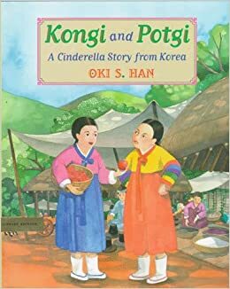 Kongi and Potgi: A Cinderella Story from Korea by Oki S. Han
