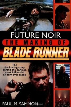 Future Noir: The Making of Blade Runner by Paul M. Sammon