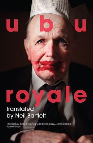Ubu Royale by Neil Bartlett, Alfred Jarry