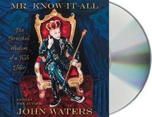 Mr. Know-It-All: The Tarnished Wisdom of a Filth Elder by John Waters