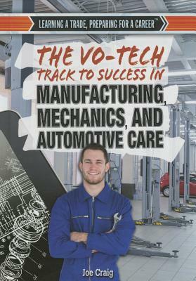 The Vo-Tech Track to Success in Manufacturing, Mechanics, and Automotive Care by Joe Craig