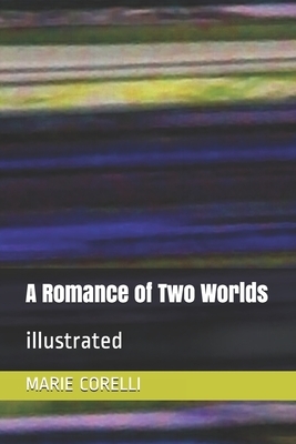 A Romance of Two Worlds: illustrated by Marie Corelli