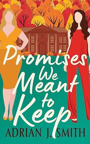 Promises We Meant to Keep by Adrian J. Smith, Adrian J. Smith