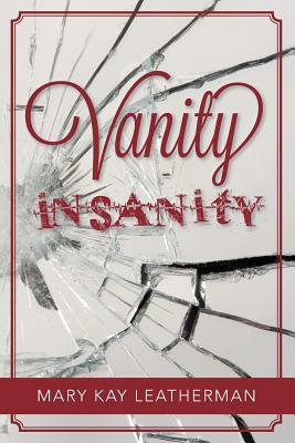Vanity Insanity by Mary Kay Leatherman