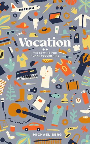 Vocation: The Setting of Human Flourishing by Michael Berg, Michael Berg