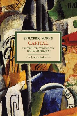 Exploring Marx's Capital: Philosophical, Economic, and Political Dimensions by Jacques Bidet