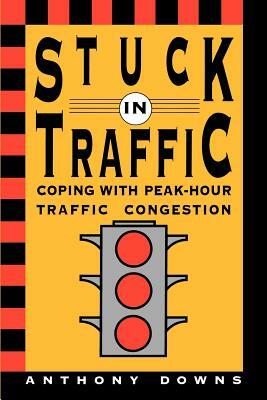 Stuck in Traffic: Coping with Peak-Hour Traffic Congestion by Anthony Downs