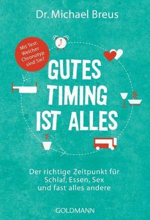 Gutes Timing ist alles : der richtige Zeitpunkt für Schlaf, Essen, Sex und fast alles andere by Michael Breus