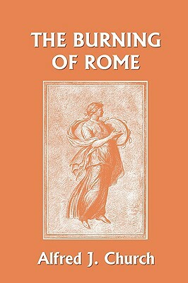 The Burning of Rome (Yesterday's Classics) by Alfred J. Church