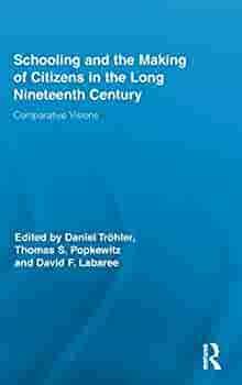 Schooling and the Making of Citizens in the Long Nineteenth Century: Comparative Visions by David F. Labaree, Daniel Trohler (Ed), Thomas S. Popkewitz