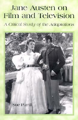 Jane Austen on Film and Television: A Critical Study of the Adaptations by Sue Parrill