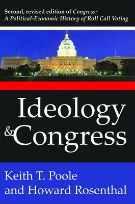 Ideology and Congress: A Political Economic History of Roll Call Voting by Keith T. Poole