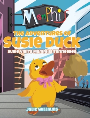 The Adventures Of Susie Duck: Susie Visits Memphis, Tennessee by Julie Williams