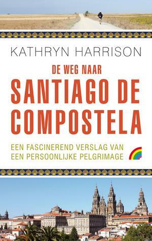 De weg naar Santiago de Compostela by Kathryn Harrison