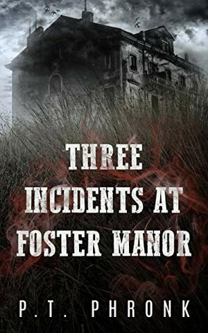 Three Incidents at Foster Manor by P.T. Phronk