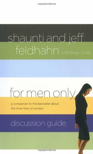 For Men Only Discussion Guide: A Companion to the Bestseller about the Inner Lives of Women by Brian W. Smith, Jeff Feldhahn, Shaunti Feldhahn