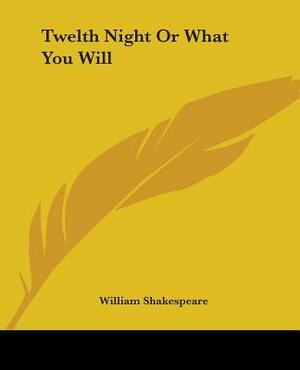 Twelth Night or What You Will by William Shakespeare