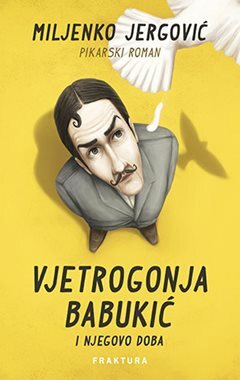 Vjetrogonja Babukić i njegovo doba: pikarski roman by Miljenko Jergović