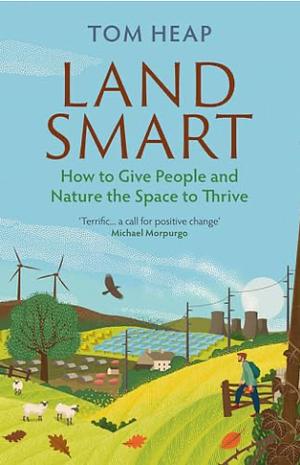 Landsmart: A Practical Guide to Transforming Our Countryside by Tom Heap
