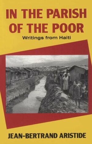 In the Parish of the Poor: Writings from Haiti by Amy Wilentz, Jean-Bertrand Aristide