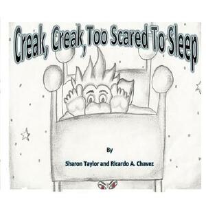 Creak, Creak, Too Scared To Sleep by Sharon Taylor, Ricardo a. Chavez