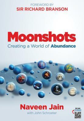 Moonshots: Creating a World of Abundance by John Schroeter, Naveen Jain, Richard Branson