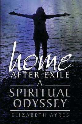 Home After Exile: A Spiritual Odyssey by Elizabeth Ayres