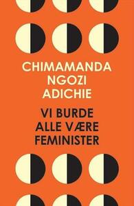 Vi burde alle være feminister by Chimamanda Ngozi Adichie