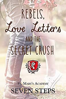 Rebels, Love Letters, and The Secret Crush by Seven Steps