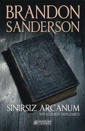 Sınırsız Arcanum: Bir Kozmer Derlemesi by Brandon Sanderson