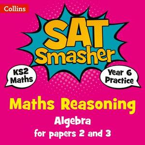 Collins Ks2 Sats Smashers - Year 6 Maths Reasoning - Algebra for Papers 2 and 3: 2018 Tests by Collins UK