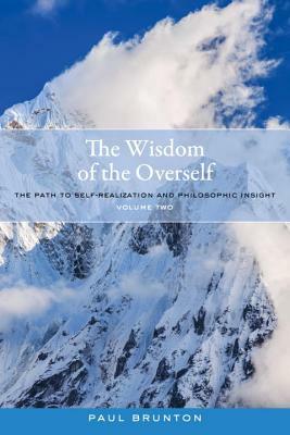 The Wisdom of the Overself: The Path to Self-Realization and Philosophic Insight, Volume 2 by Paul Brunton