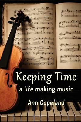 Keeping Time: A Life Making Music by Ann Copeland