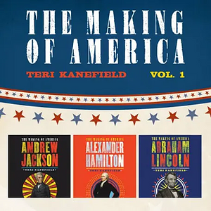 The Making of America: Volume 1: Alexander Hamilton, Andrew Jackson, and Abraham Lincoln by Teri Kanefield