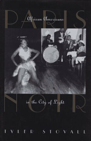 Paris Noir: African-Americans in the City of Light by Tyler Stovall
