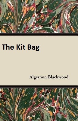 The Kit Bag by Algernon Blackwood