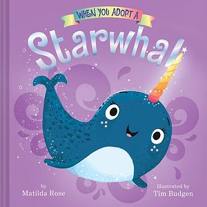 When You Adopt a Starwhal: (A When You Adopt... Book): A Picture Book by Matilda Rose, Tim Budgen