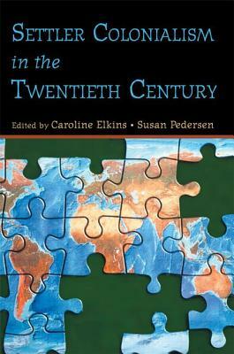 Settler Colonialism in the Twentieth Century: Projects, Practices, Legacies by 