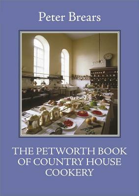 The Petworth Book of Country House Cookery by Peter Brears