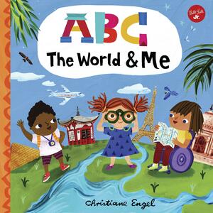ABC for Me: ABC The WorldMe: Let's take a journey around the world from A to Z! by Christiane Engel