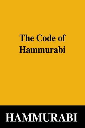 The Code of Hammurabi: Rev. Claude Hermann Walter Johns by Hammurabi, Rev Claude Hermann Walter Johns