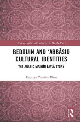 Bedouin and 'abb&#257;sid Cultural Identities: The Arabic Majn&#363;n Layl&#257; Story by Ruqayya Yasmine Khan