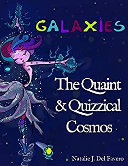 Galaxies: The Quaint and Quizzical Cosmos by Natalie Del Favero