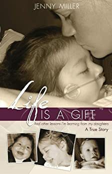 Life is a Gift -- And other lessons I'm learning from my daughters -- A True Story by Jenny Miller