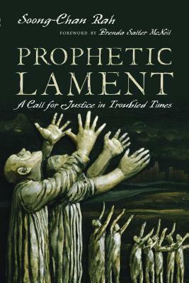 Prophetic Lament: A Call for Justice in Troubled Times by Soong-Chan Rah