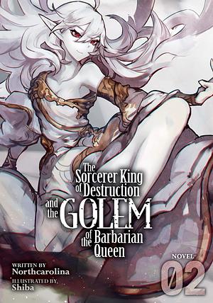 The Sorcerer King of Destruction and the Golem of the Barbarian Queen (Light Novel) Vol. 2 by Shiba, Northcarolina